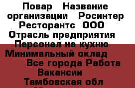 Повар › Название организации ­ Росинтер Ресторантс, ООО › Отрасль предприятия ­ Персонал на кухню › Минимальный оклад ­ 25 000 - Все города Работа » Вакансии   . Тамбовская обл.,Моршанск г.